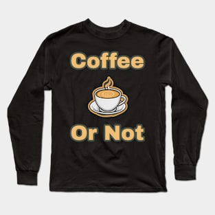 Coffee Or Not Long Sleeve T-Shirt